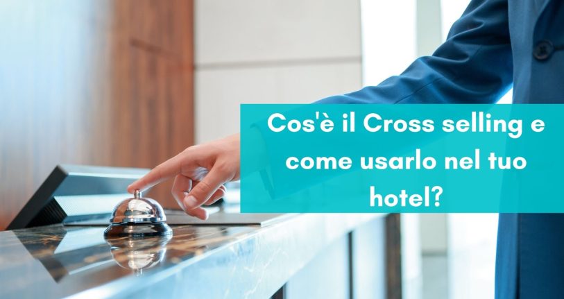 Cos'è il Cross selling e come usarlo nel tuo hotel